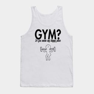 Gym? Do you mean my happy place Tank Top